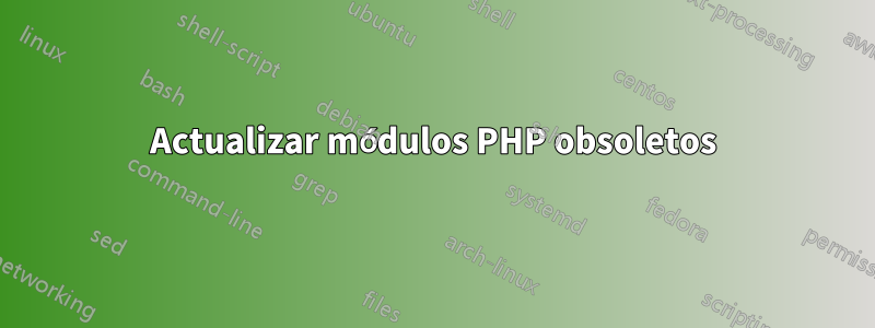 Actualizar módulos PHP obsoletos