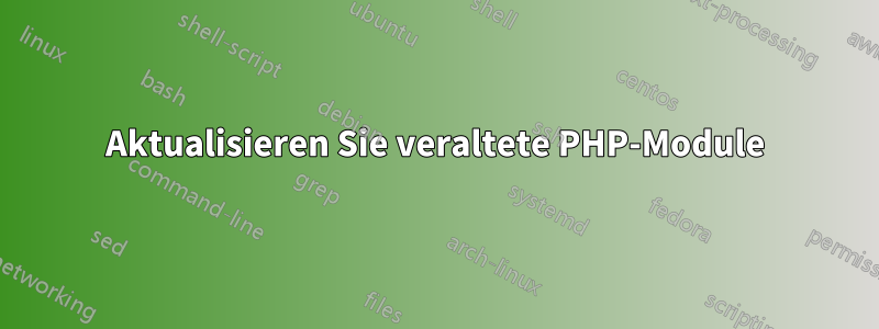Aktualisieren Sie veraltete PHP-Module