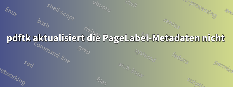 pdftk aktualisiert die PageLabel-Metadaten nicht