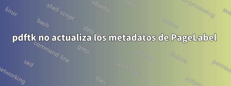 pdftk no actualiza los metadatos de PageLabel