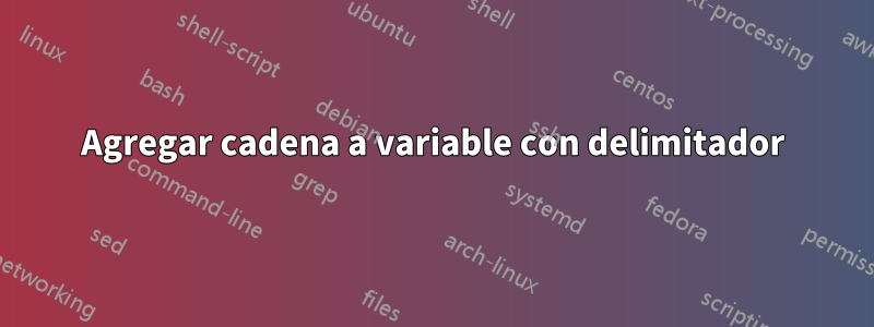 Agregar cadena a variable con delimitador
