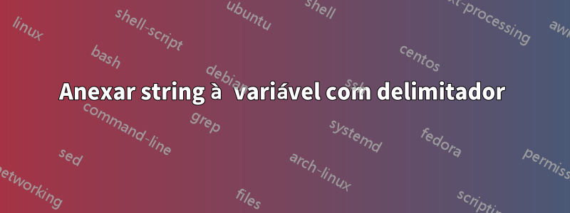 Anexar string à variável com delimitador