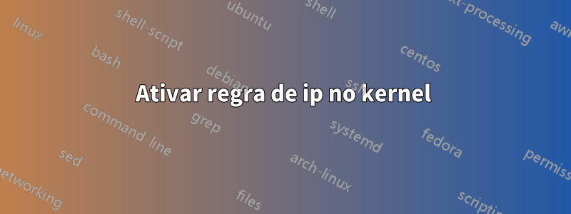 Ativar regra de ip no kernel
