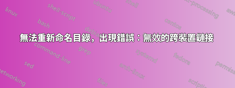 無法重新命名目錄，出現錯誤：無效的跨裝置鏈接