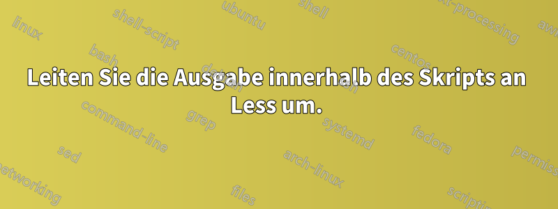 Leiten Sie die Ausgabe innerhalb des Skripts an Less um.