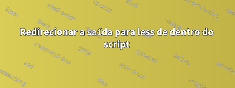 Redirecionar a saída para less de dentro do script