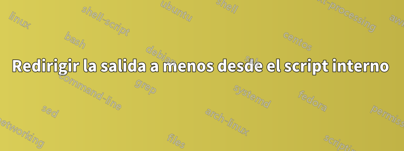 Redirigir la salida a menos desde el script interno