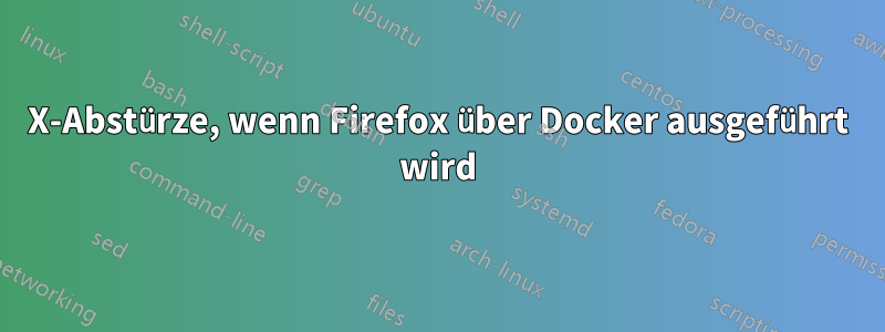 X-Abstürze, wenn Firefox über Docker ausgeführt wird