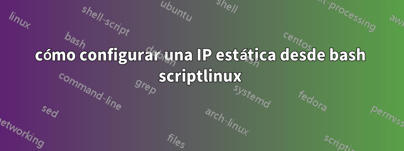 cómo configurar una IP estática desde bash scriptlinux