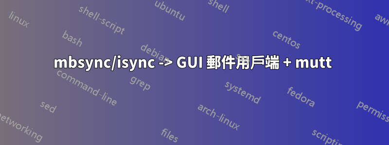 mbsync/isync -> GUI 郵件用戶端 + mutt