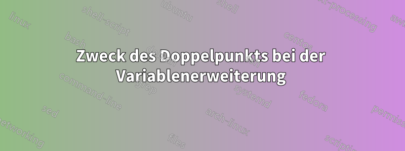 Zweck des Doppelpunkts bei der Variablenerweiterung