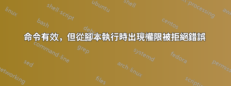 命令有效，但從腳本執行時出現權限被拒絕錯誤