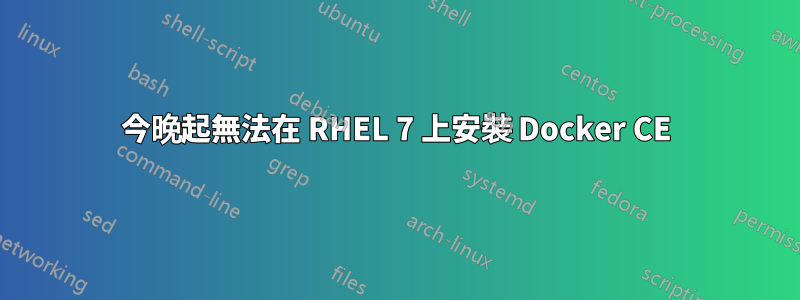 今晚起無法在 RHEL 7 上安裝 Docker CE