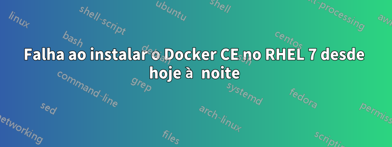 Falha ao instalar o Docker CE no RHEL 7 desde hoje à noite