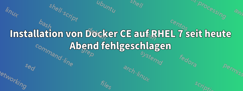 Installation von Docker CE auf RHEL 7 seit heute Abend fehlgeschlagen