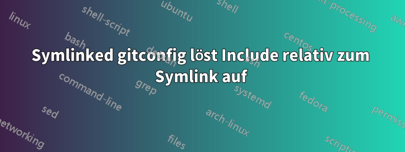 Symlinked gitconfig löst Include relativ zum Symlink auf