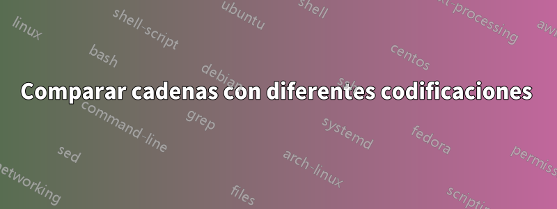 Comparar cadenas con diferentes codificaciones