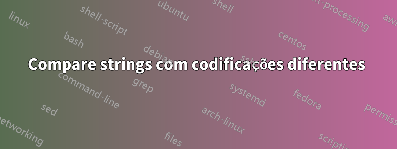 Compare strings com codificações diferentes