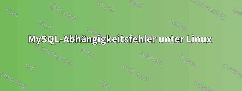 MySQL-Abhängigkeitsfehler unter Linux