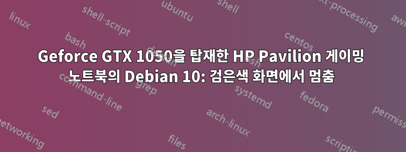 Geforce GTX 1050을 탑재한 HP Pavilion 게이밍 노트북의 Debian 10: 검은색 화면에서 멈춤