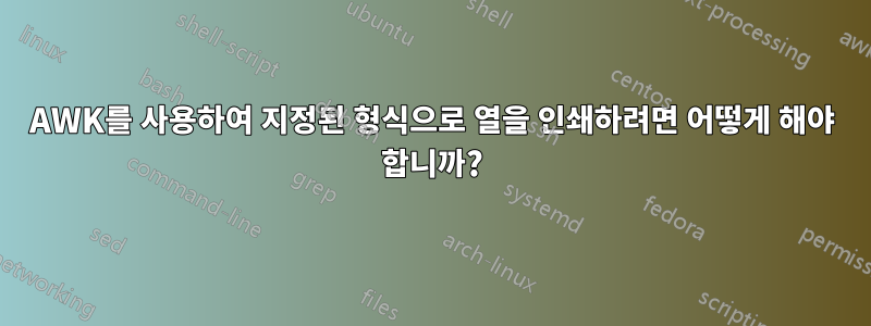 AWK를 사용하여 지정된 형식으로 열을 인쇄하려면 어떻게 해야 합니까?