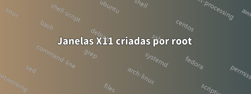 Janelas X11 criadas por root