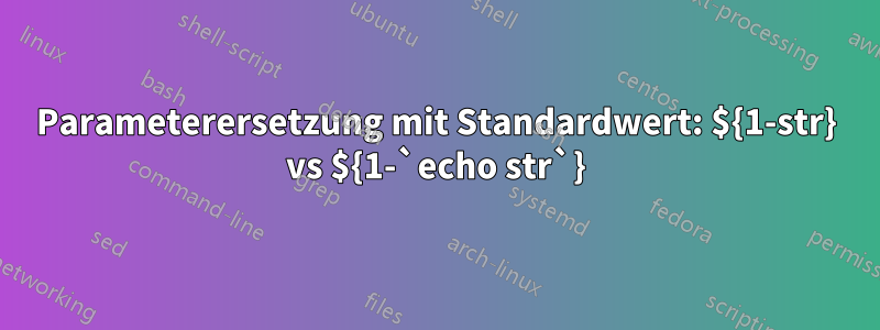 Parameterersetzung mit Standardwert: ${1-str} vs ${1-`echo str`}