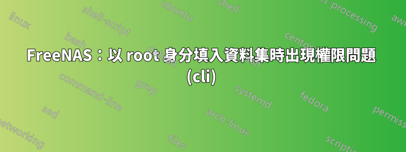 FreeNAS：以 root 身分填入資料集時出現權限問題 (cli)