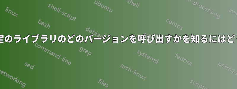 どのコンパイラが特定のライブラリのどのバージョンを呼び出すかを知るにはどうすればよいですか?