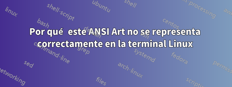 Por qué este ANSI Art no se representa correctamente en la terminal Linux