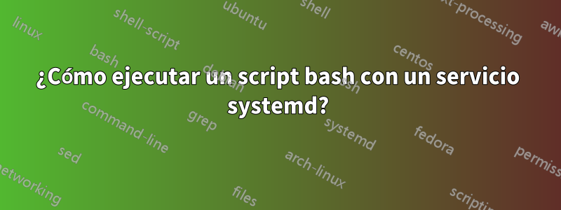 ¿Cómo ejecutar un script bash con un servicio systemd?