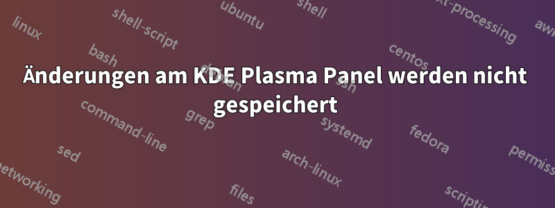 Änderungen am KDE Plasma Panel werden nicht gespeichert
