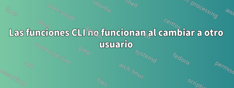 Las funciones CLI no funcionan al cambiar a otro usuario