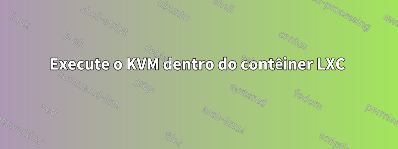 Execute o KVM dentro do contêiner LXC