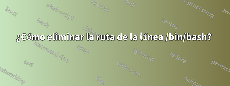 ¿Cómo eliminar la ruta de la línea /bin/bash?