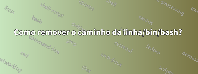 Como remover o caminho da linha/bin/bash?