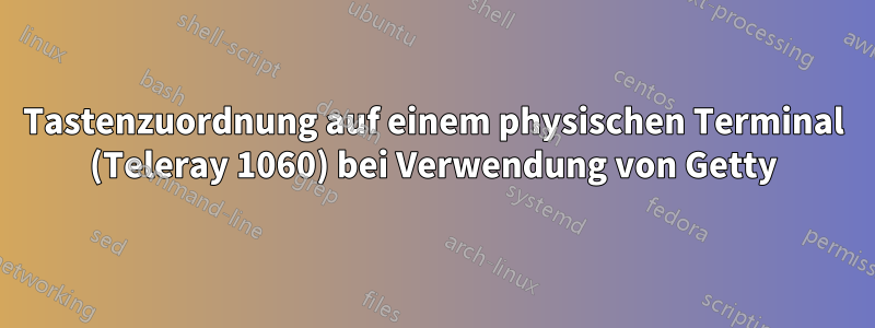 Tastenzuordnung auf einem physischen Terminal (Teleray 1060) bei Verwendung von Getty