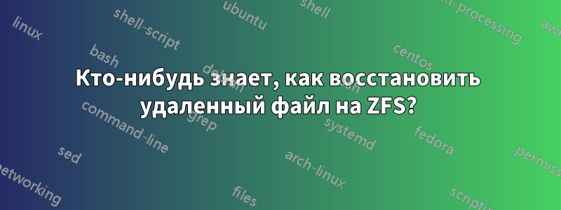 Кто-нибудь знает, как восстановить удаленный файл на ZFS?
