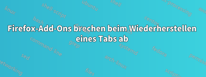 Firefox-Add-Ons brechen beim Wiederherstellen eines Tabs ab