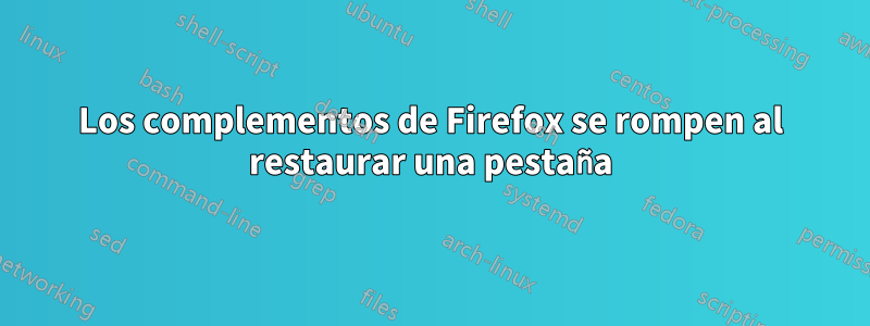 Los complementos de Firefox se rompen al restaurar una pestaña