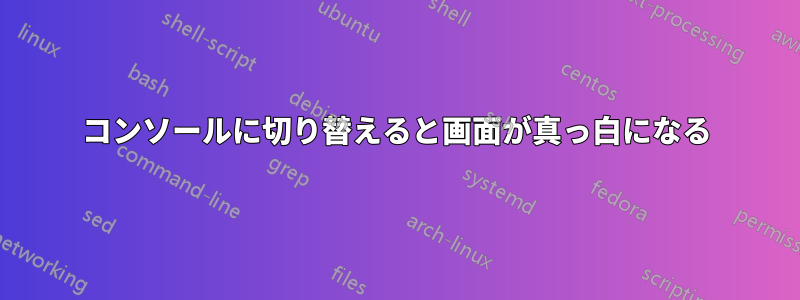 コンソールに切り替えると画面が真っ白になる