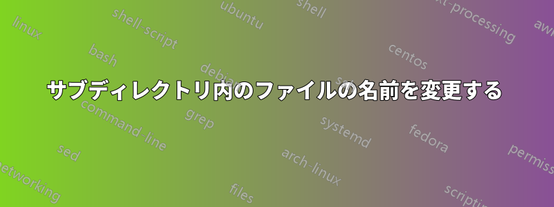 サブディレクトリ内のファイルの名前を変更する