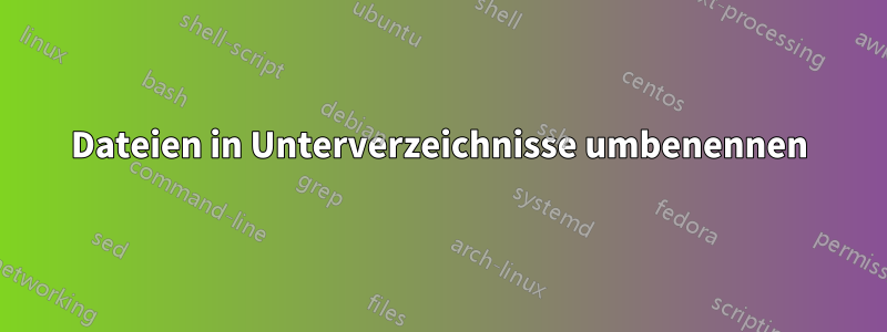 Dateien in Unterverzeichnisse umbenennen