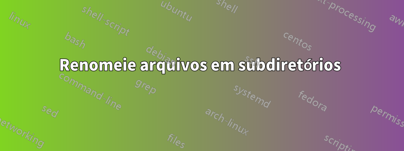 Renomeie arquivos em subdiretórios