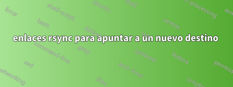 enlaces rsync para apuntar a un nuevo destino
