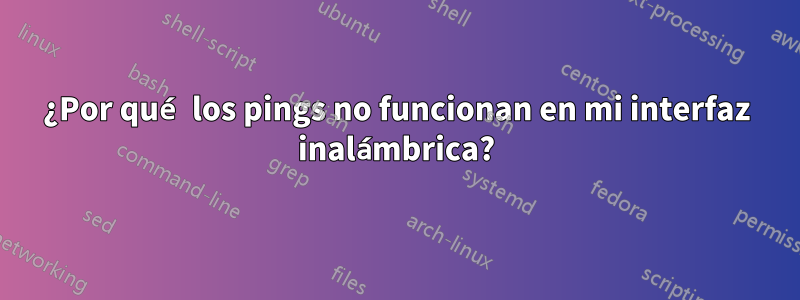 ¿Por qué los pings no funcionan en mi interfaz inalámbrica?