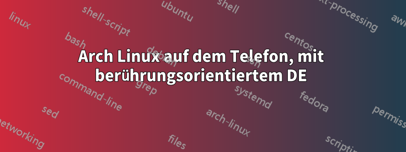 Arch Linux auf dem Telefon, mit berührungsorientiertem DE