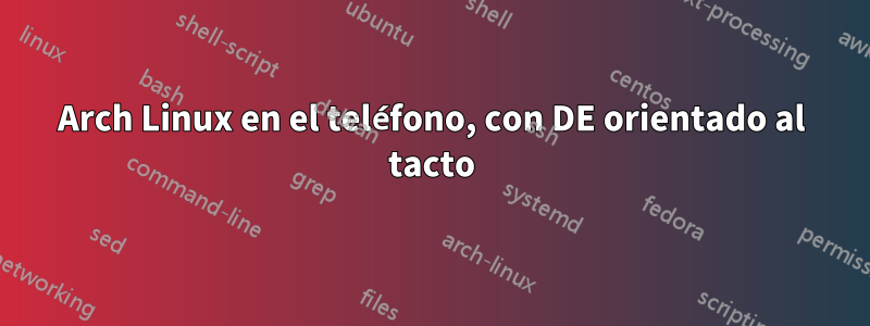 Arch Linux en el teléfono, con DE orientado al tacto