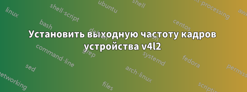 Установить выходную частоту кадров устройства v4l2
