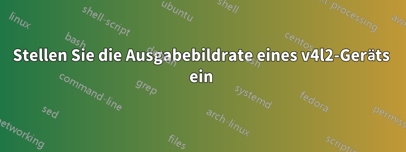 Stellen Sie die Ausgabebildrate eines v4l2-Geräts ein
